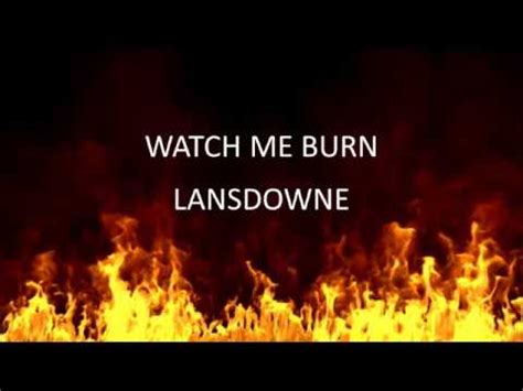 lyrics watch me burn|lansdowne watch me burn lyrics.